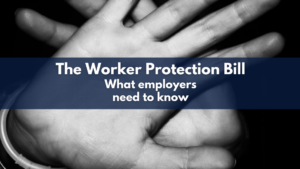 The Worker Protection Bill - what employers need to know
